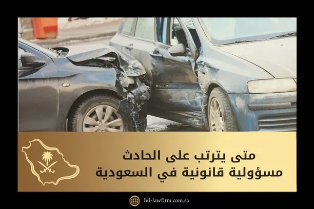 متى يترتب على الحادث مسؤولية قانونية في السعودية 1 متى يترتب على الحادث مسؤولية قانونية في السعودية