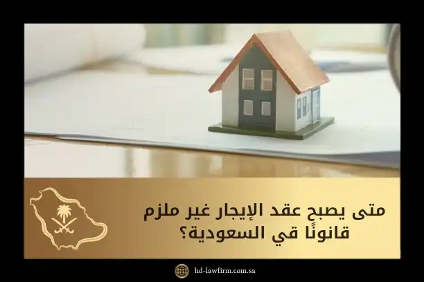 متى يصبح عقد الإيجار غير ملزم قانونًا في السعودية؟