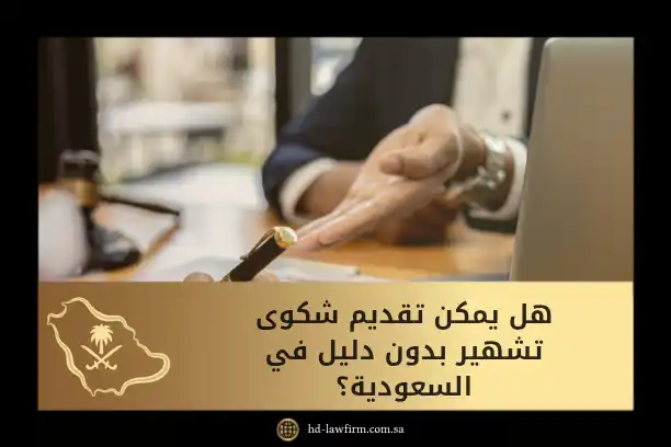 هل يمكن تقديم شكوى تشهير بدون دليل في السعودية؟ الشروط والعواقب القانونية 1 هل يمكن تقديم شكوى تشهير بدون دليل في السعودية؟